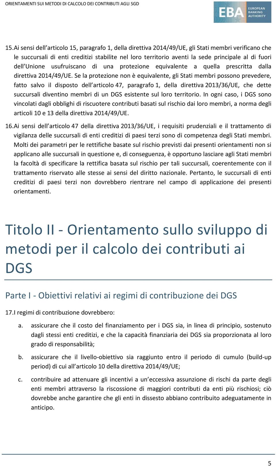 Se la protezione non è equivalente, gli Stati membri possono prevedere, fatto salvo il disposto dell articolo 47, paragrafo 1, della direttiva 2013/36/UE, che dette succursali diventino membri di un