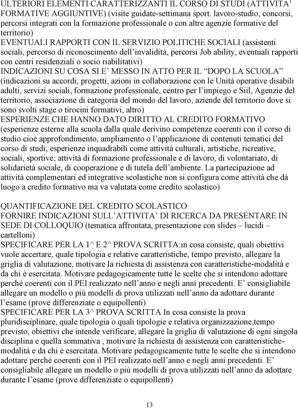 percorso di riconoscimento dell invalidità, percorsi Job ability, eventuali rapporti con centri residenziali o socio riabilitativi) INDICAZIONI SU COSA SI E MESSO IN ATTO PER IL DOPO LA SCUOLA