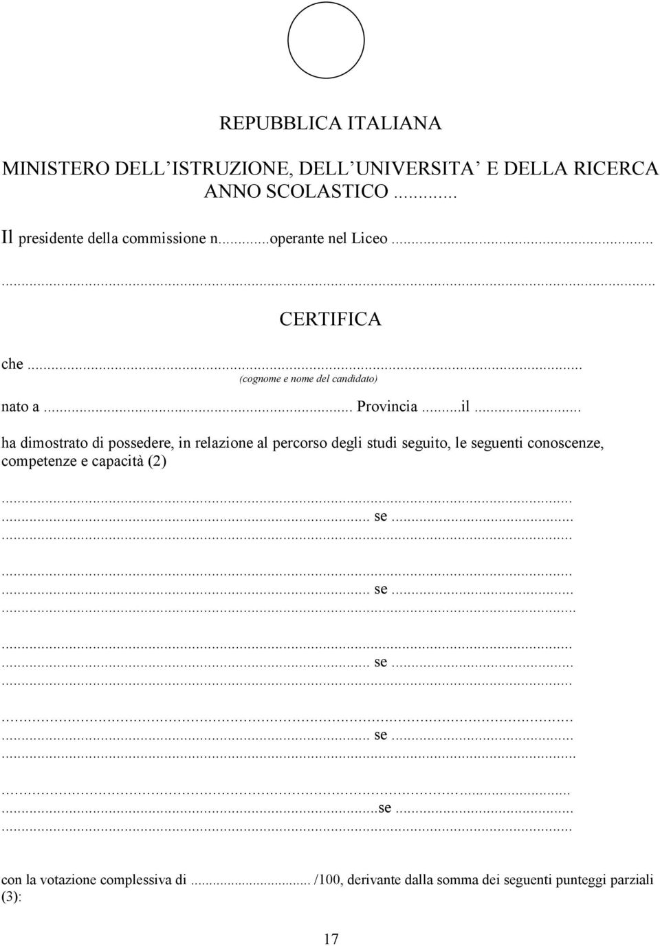 .. ha dimostrato di possedere, in relazione al percorso degli studi seguito, le seguenti conoscenze, competenze e capacità (2)...... se............ se............ se............ se..........se...... con la votazione complessiva di.