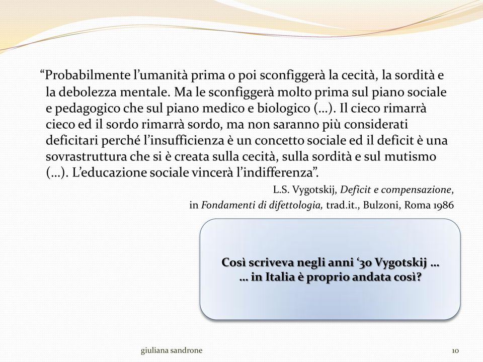 Il cieco rimarrà cieco ed il sordo rimarrà sordo, ma non saranno più considerati deficitari perché l insufficienza è un concetto sociale ed il deficit è una