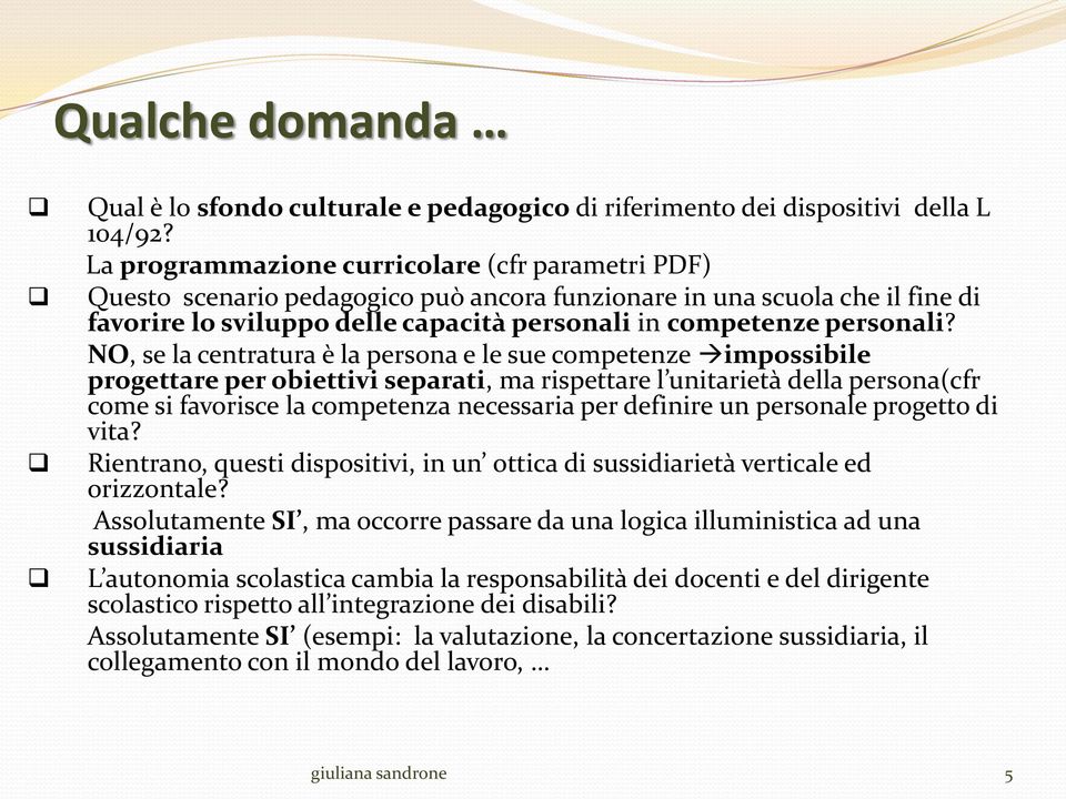 NO, se la centratura è la persona e le sue competenze impossibile progettare per obiettivi separati, ma rispettare l unitarietà della persona(cfr come si favorisce la competenza necessaria per