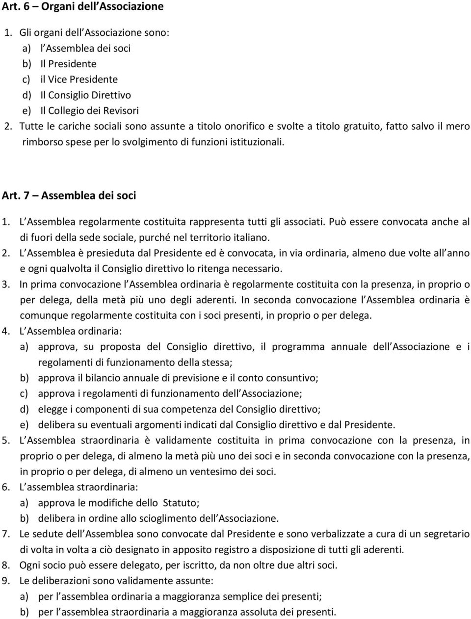 L Assemblea regolarmente costituita rappresenta tutti gli associati. Può essere convocata anche al di fuori della sede sociale, purché nel territorio italiano. 2.