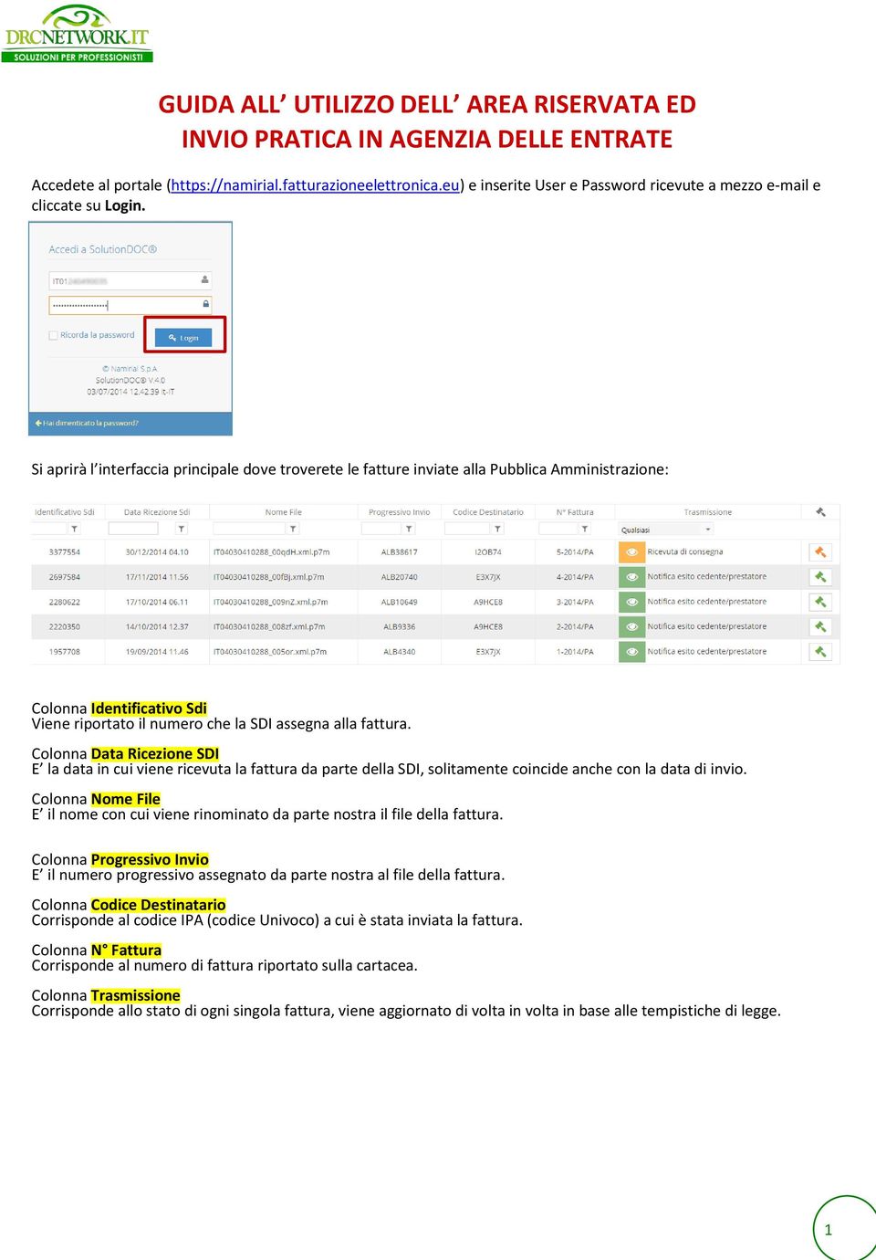 Si aprirà l interfaccia principale dove troverete le fatture inviate alla Pubblica Amministrazione: Colonna Identificativo Sdi Viene riportato il numero che la SDI assegna alla fattura.