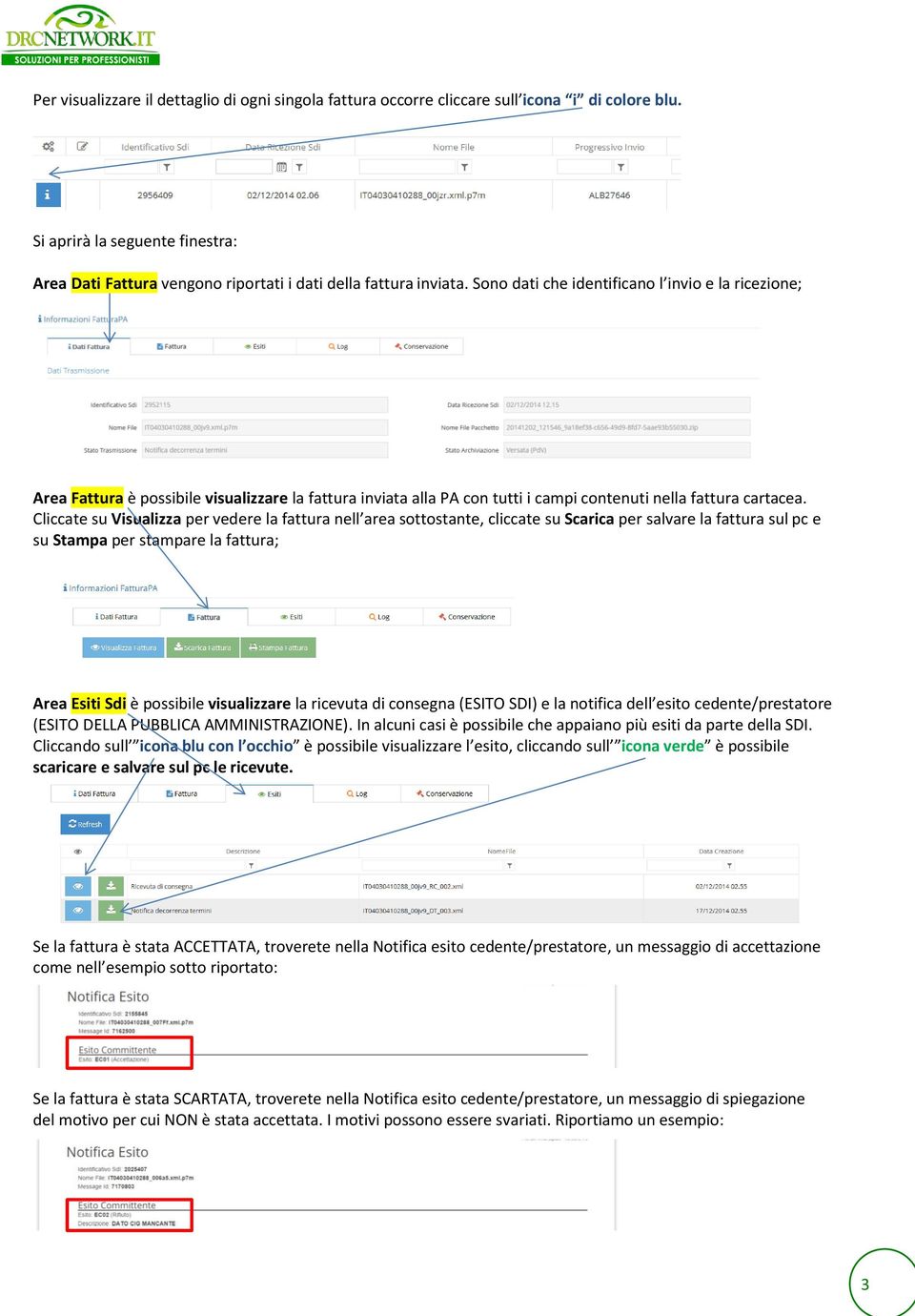 Cliccate su Visualizza per vedere la fattura nell area sottostante, cliccate su Scarica per salvare la fattura sul pc e su Stampa per stampare la fattura; Area Esiti Sdi è possibile visualizzare la