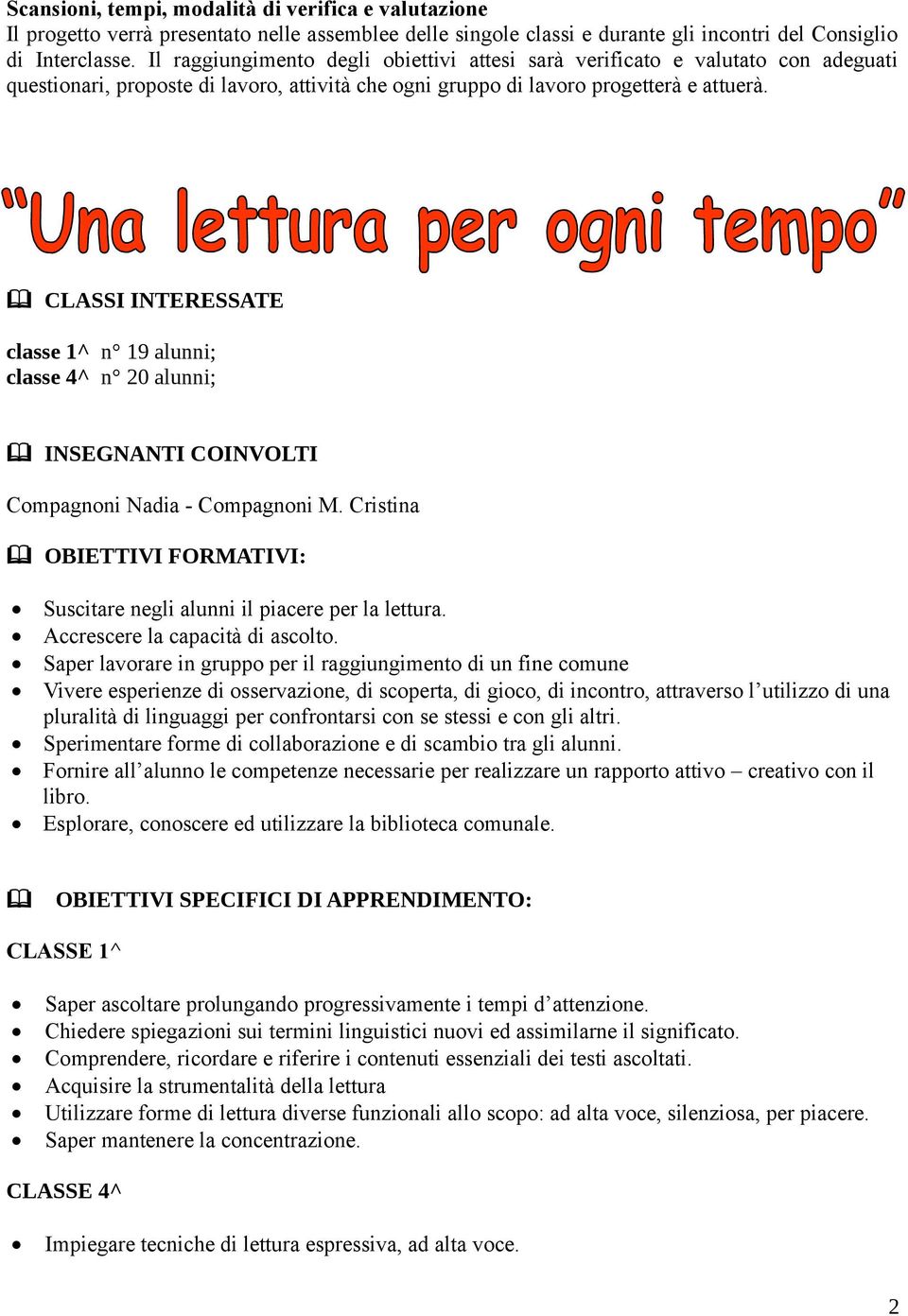 CLASSI INTERESSATE classe 1^ n 19 alunni; classe 4^ n 20 alunni; INSEGNANTI COINVOLTI Compagnoni Nadia - Compagnoni M. Cristina OBIETTIVI FORMATIVI: Suscitare negli alunni il piacere per la lettura.