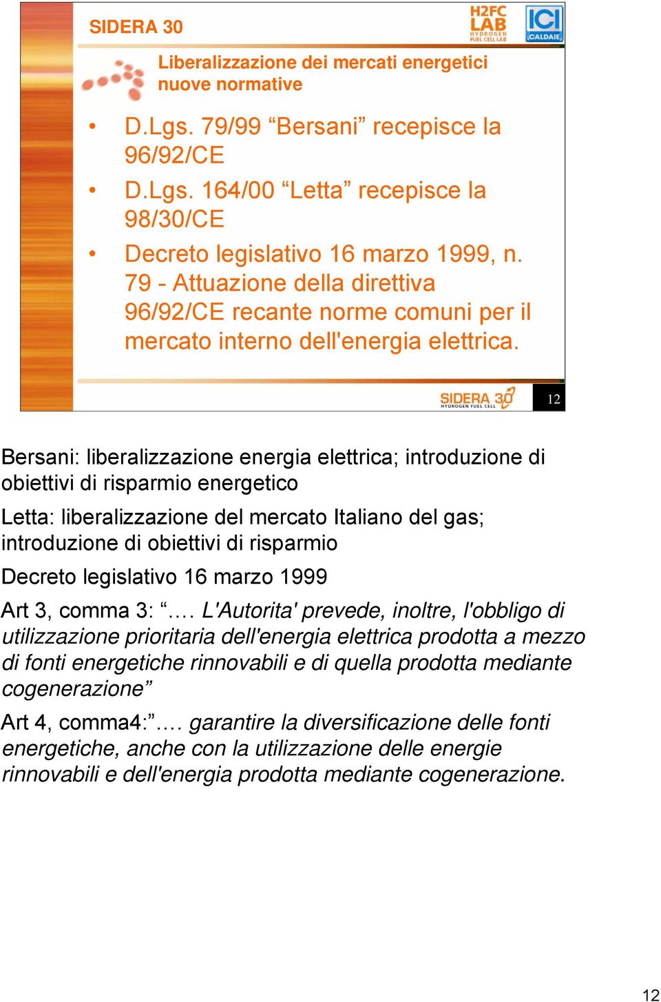 12 Bersani: liberalizzazione energia elettrica; introduzione di obiettivi di risparmio energetico Letta: liberalizzazione del mercato Italiano del gas; introduzione di obiettivi di risparmio Decreto