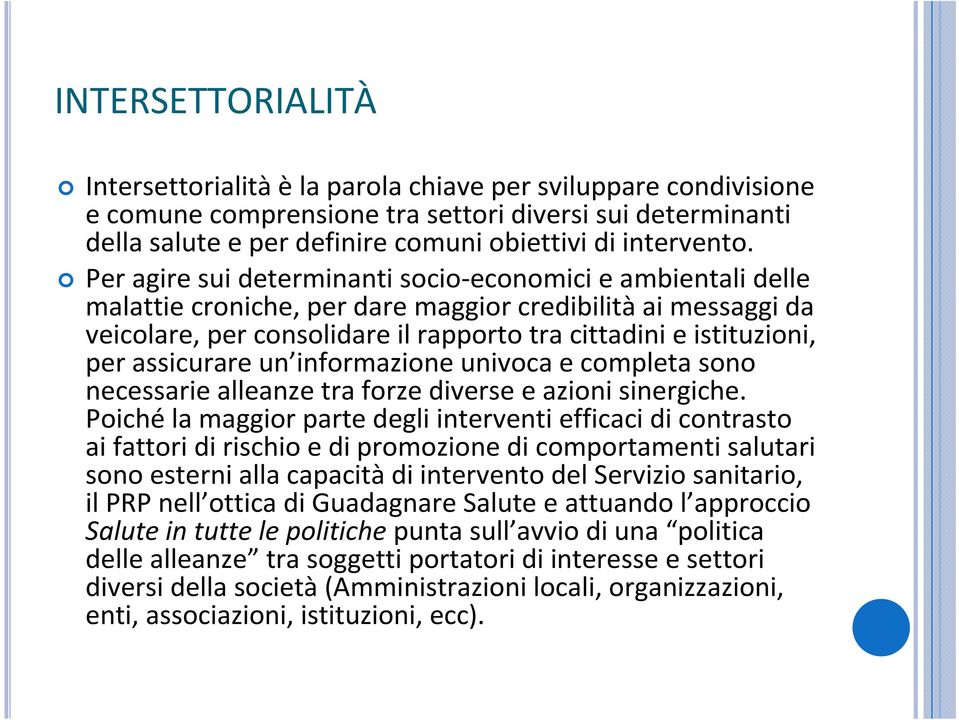 Per agire sui determinanti socio-economici e ambientali delle malattie croniche, per dare maggior credibilità ai messaggi da veicolare, per consolidare il rapporto tra cittadini e istituzioni, per