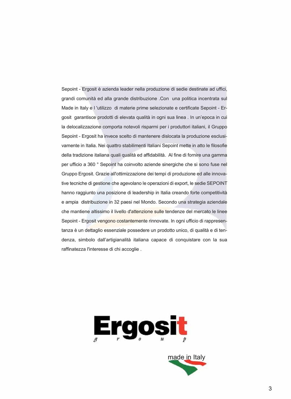 In un epoca in cui la delocalizzazione comporta notevoli risparmi per i produttori italiani, il Gruppo Sepoint - Ergosit ha invece scelto di mantenere dislocata la produzione esclusivamente in Italia.