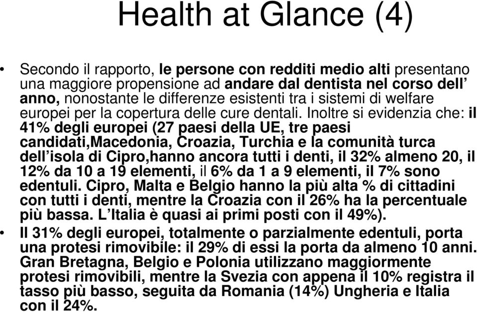 Inoltre si evidenzia che: il 41% degli europei (27 paesi della UE, tre paesi candidati,macedonia, Croazia, Turchia e la comunità turca dell isola di Cipro,hanno ancora tutti i denti, il 32% almeno