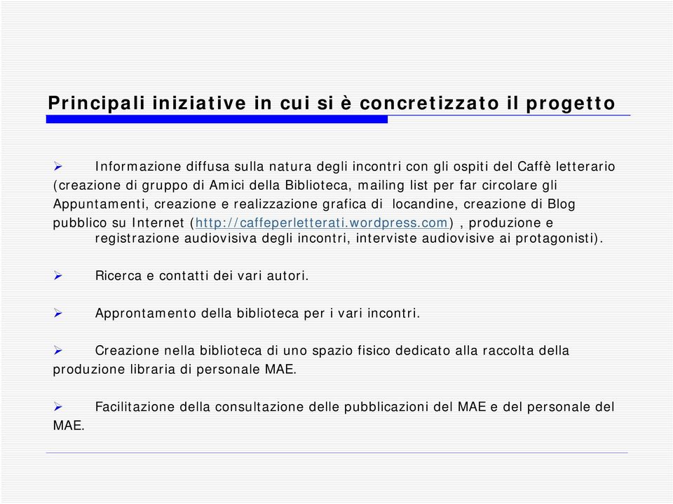 com), produzione e registrazione audiovisiva degli incontri, interviste audiovisive ai protagonisti). Ricerca e contatti dei vari autori. Approntamento della biblioteca per i vari incontri.