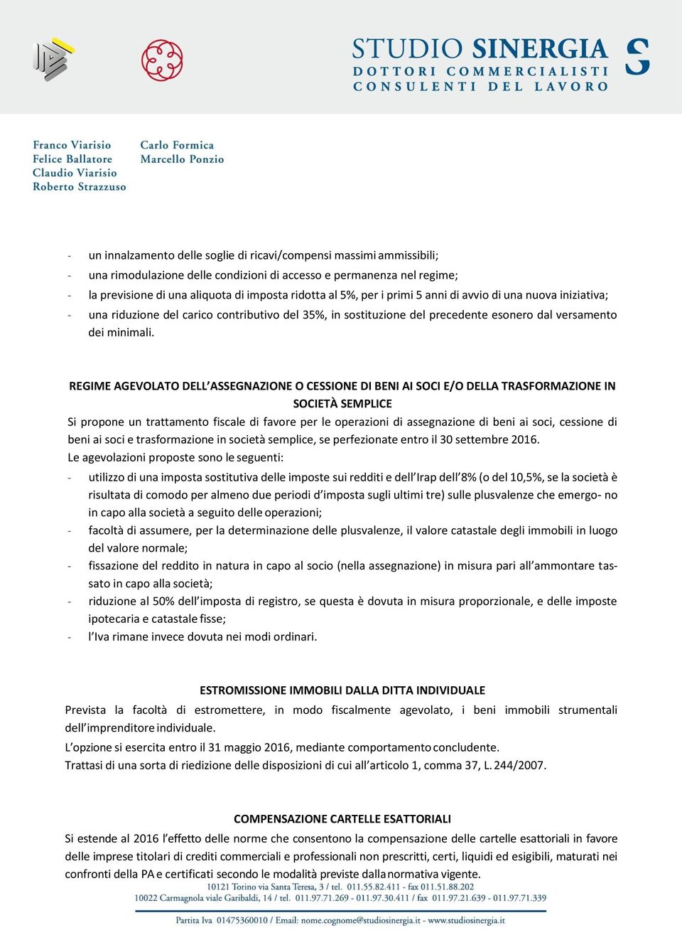 REGIME AGEVOLATO DELL ASSEGNAZIONE O CESSIONE DI BENI AI SOCI E/O DELLA TRASFORMAZIONE IN SOCIETÀ SEMPLICE Si propone un trattamento fiscale di favore per le operazioni di assegnazione di beni ai