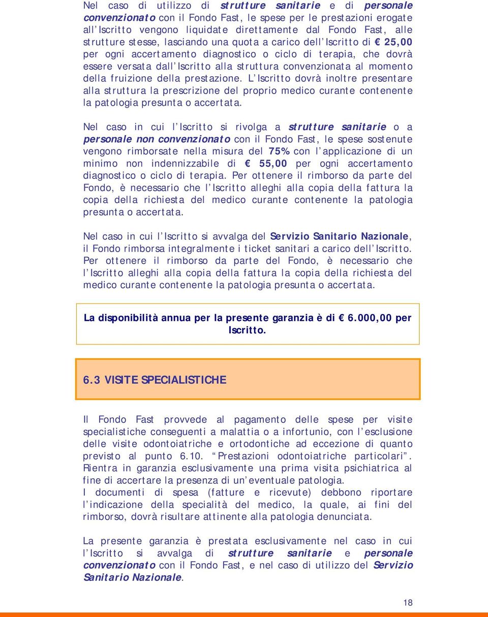 momento della fruizione della prestazione. L Iscritto dovrà inoltre presentare alla struttura la prescrizione del proprio medico curante contenente la patologia presunta o accertata.