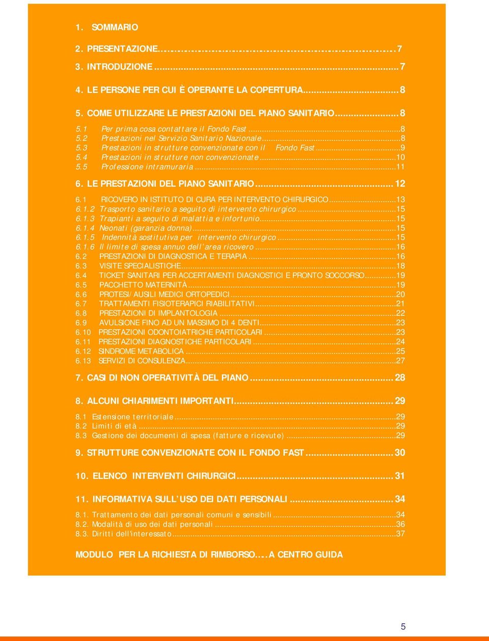 5 Professione intramuraria...11 6. LE PRESTAZIONI DEL PIANO SANITARIO... 12 6.1 RICOVERO IN ISTITUTO DI CURA PER INTERVENTO CHIRURGICO...13 6.1.2 Trasporto sanitario a seguito di intervento chirurgico.