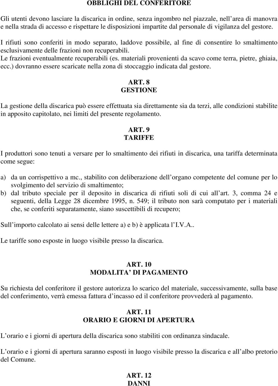 Le frazioni eventualmente recuperabili (es. materiali provenienti da scavo come terra, pietre, ghiaia, ecc.) dovranno essere scaricate nella zona di stoccaggio indicata dal gestore. ART.