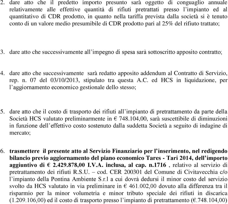 dare atto che successivamente all impegno di spesa sarà sottoscritto apposito contratto; 4. dare atto che successivamente sarà redatto apposito addendum al Contratto di Servizio, rep. n.