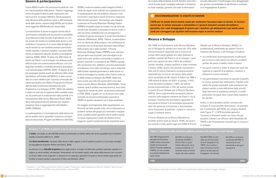 Senza progressi nella direzione della parità tra i sessi e dell emancipazione delle donne, nessuno degli MDGs per la salute verrà raggiunto (MDGender.net, senza data).