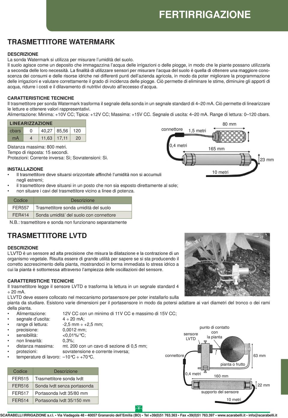 La finalità di utilizzare sensori per misurare l acqua del suolo è quella di ottenere una maggiore conoscenza dei consumi e delle risorse idriche nei differenti punti dell azienda agricola, in modo