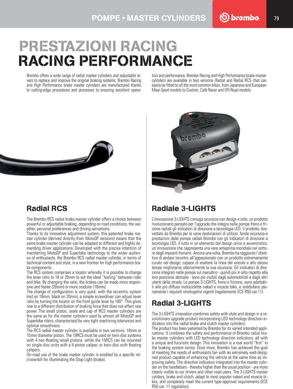 Brembo Racing and High Performance brake master cylinders are available in two versions - Radial and Radial RCS - that can easily be fitted to all the most common bikes, from Japanese and European