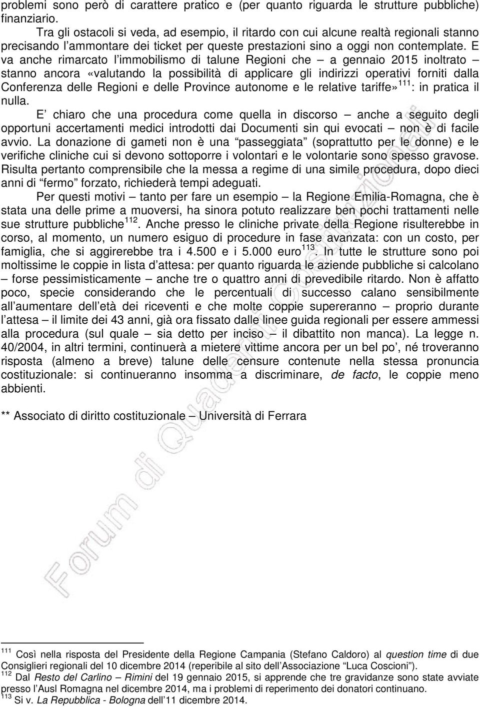 E va anche rimarcato l immobilismo di talune Regioni che a gennaio 2015 inoltrato stanno ancora «valutando la possibilità di applicare gli indirizzi operativi forniti dalla Conferenza delle Regioni e