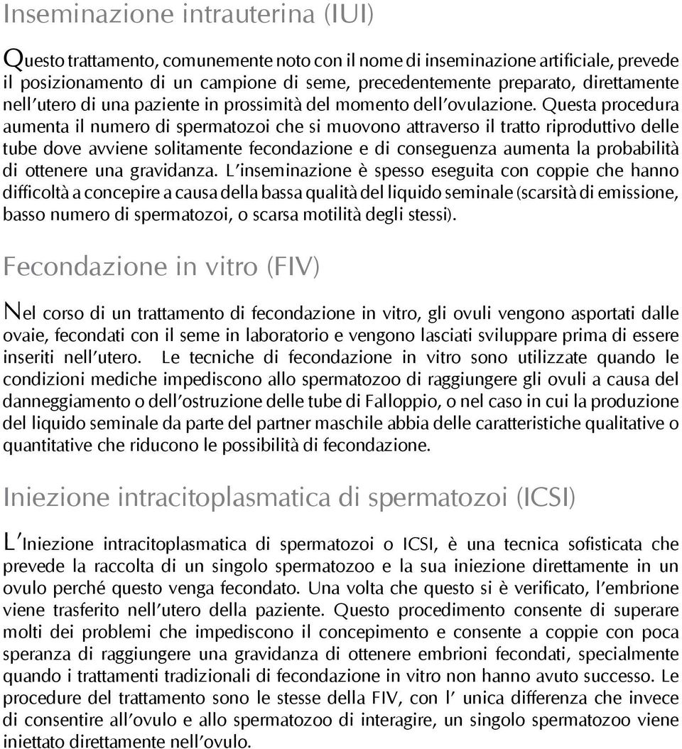 Questa procedura aumenta il numero di spermatozoi che si muovono attraverso il tratto riproduttivo delle tube dove avviene solitamente fecondazione e di conseguenza aumenta la probabilità di ottenere