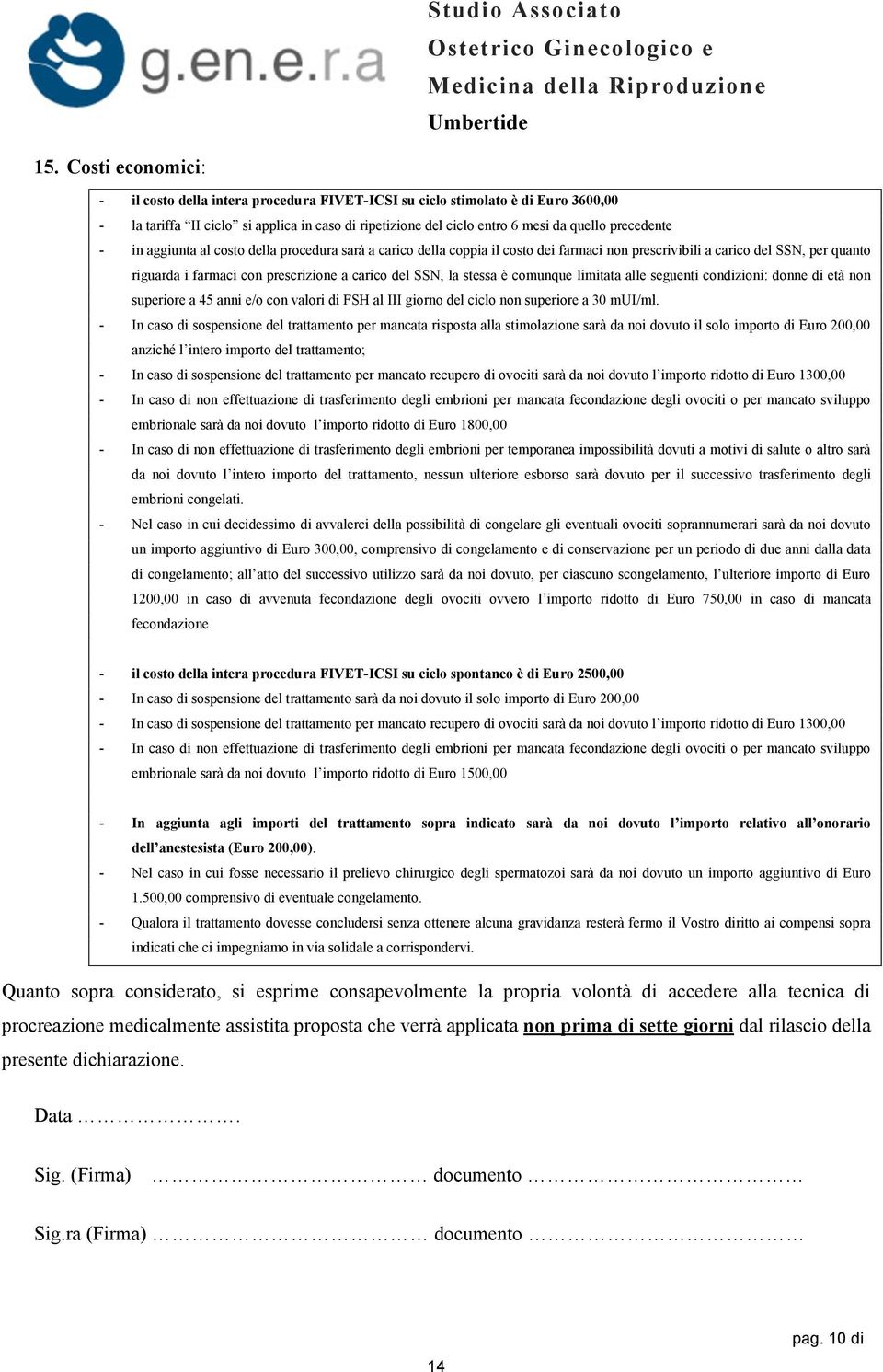 la stessa è comunque limitata alle seguenti condizioni: donne di età non superiore a 45 anni e/o con valori di FSH al III giorno del ciclo non superiore a 30 mui/ml.