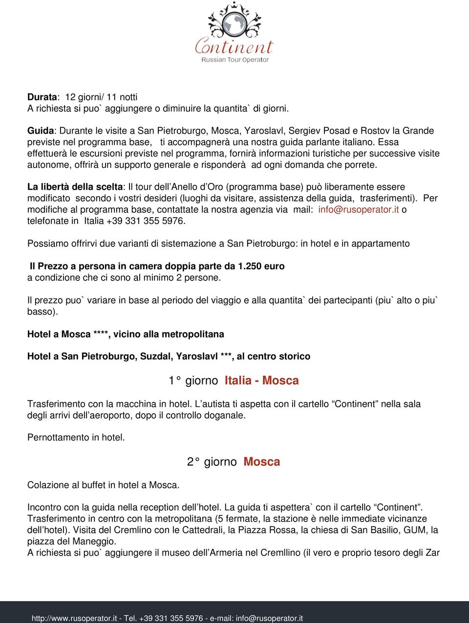 Essa effettuerà le escursioni previste nel programma, fornirà informazioni turistiche per successive visite autonome, offrirà un supporto generale e risponderà ad ogni domanda che porrete.