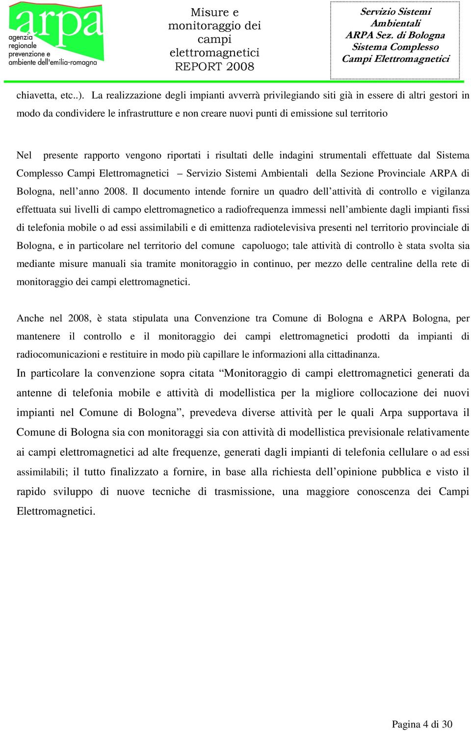 rapporto vengono riportati i risultati delle indagini strumentali effettuate dal Sistema Complesso della Sezione Provinciale ARPA di Bologna, nell anno 2008.