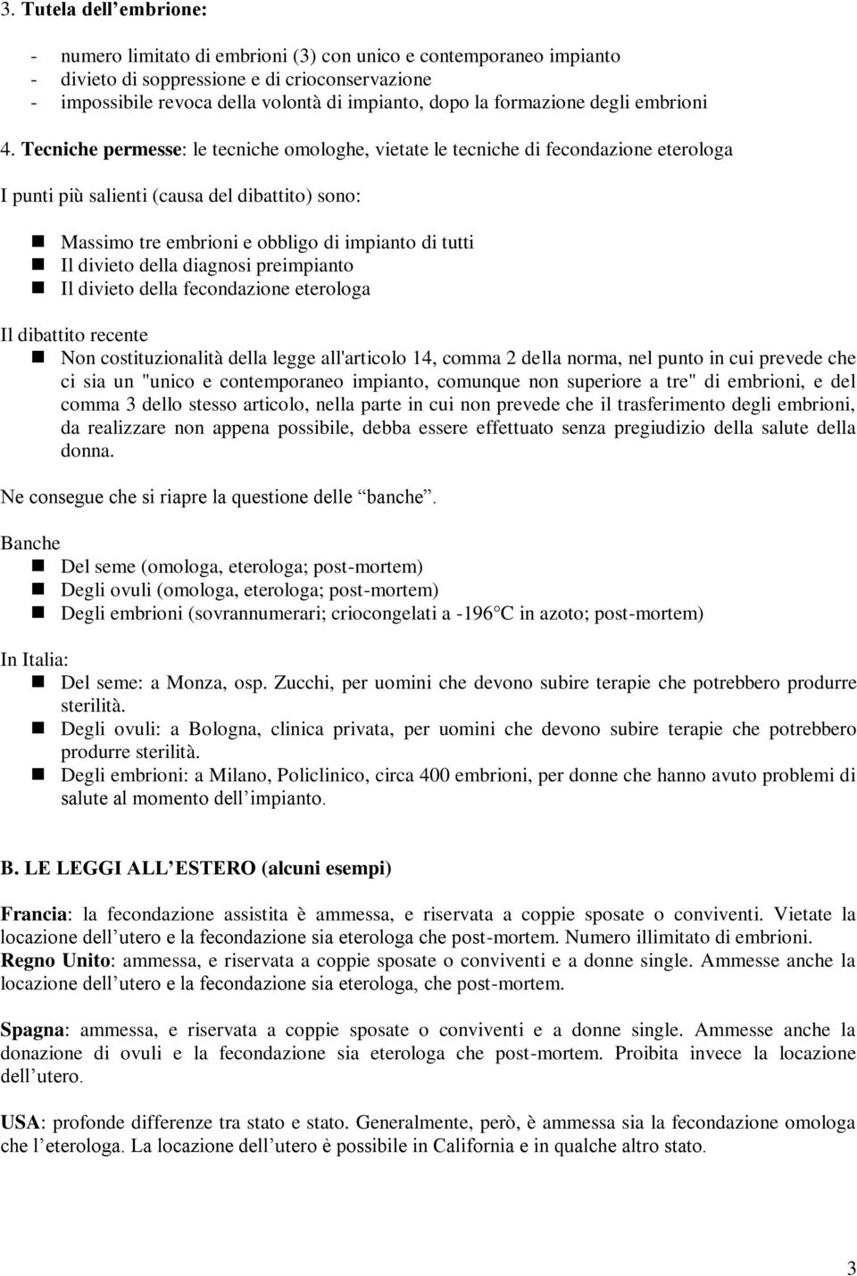 Tecniche permesse: le tecniche omologhe, vietate le tecniche di fecondazione eterologa I punti più salienti (causa del dibattito) sono: Massimo tre embrioni e obbligo di impianto di tutti Il divieto