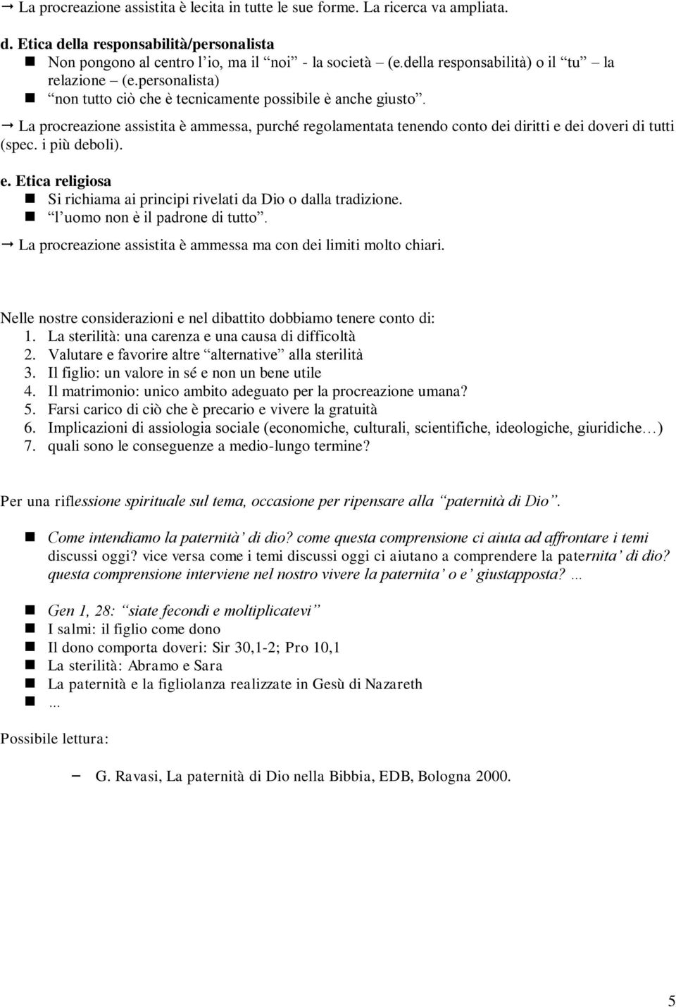 La procreazione assistita è ammessa, purché regolamentata tenendo conto dei diritti e dei doveri di tutti (spec. i più deboli). e. Etica religiosa Si richiama ai principi rivelati da Dio o dalla tradizione.