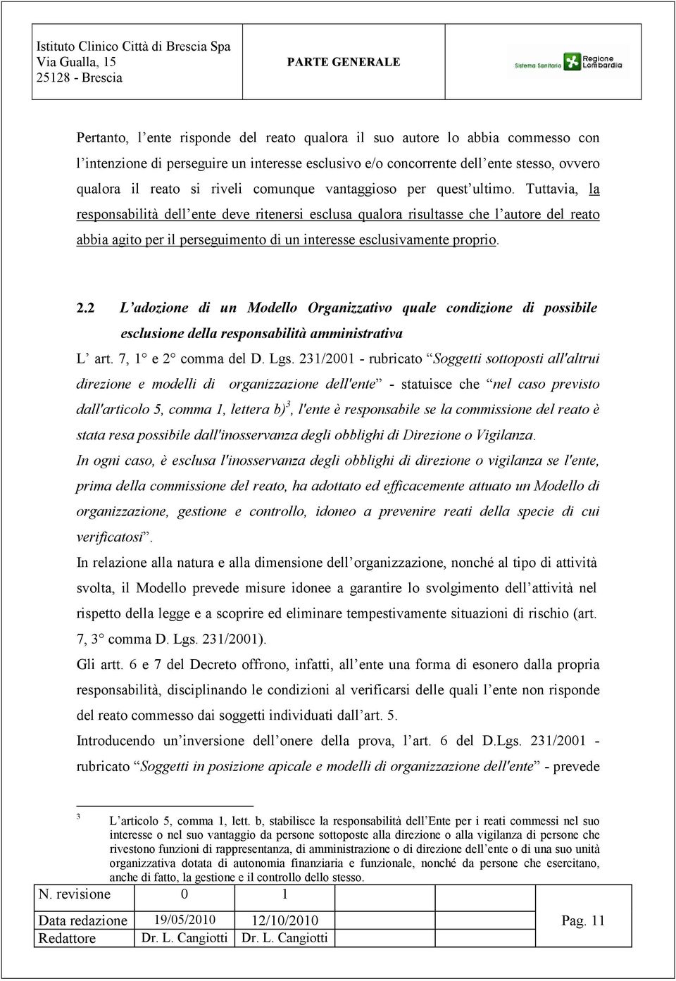 Tuttavia, la responsabilità dell ente deve ritenersi esclusa qualora risultasse che l autore del reato abbia agito per il perseguimento di un interesse esclusivamente proprio. 2.