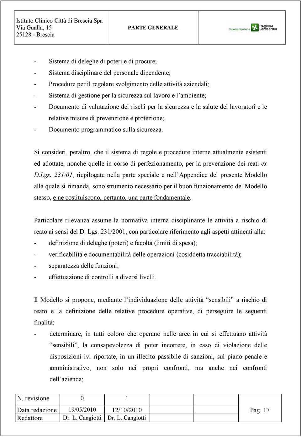 sulla sicurezza. Si consideri, peraltro, che il sistema di regole e procedure interne attualmente esistenti ed adottate, nonché quelle in corso di perfezionamento, per la prevenzione dei reati ex D.