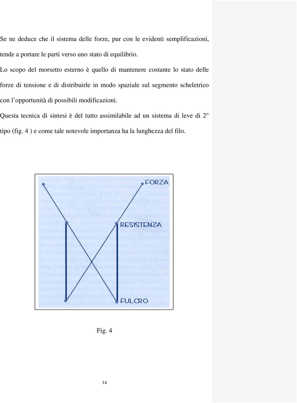 Lo scopo del morsetto esterno è quello di mantenere costante lo stato delle forze di tensione e di distribuirle in modo