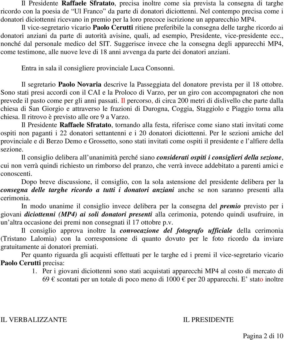 Il vice-segretario vicario Paolo Cerutti ritiene preferibile la consegna delle targhe ricordo ai donatori anziani da parte di autorità avisine, quali, ad esempio, Presidente, vice-presidente ecc.