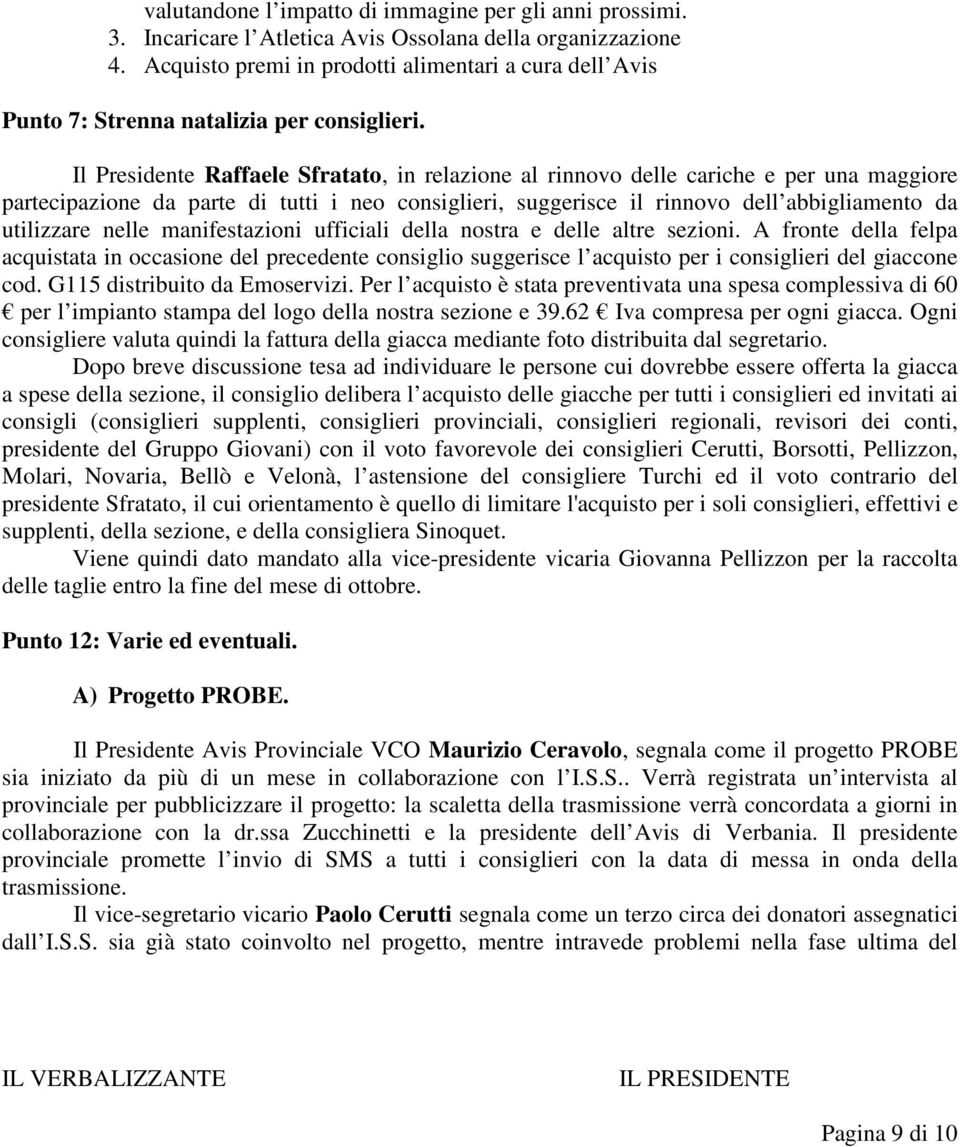 Il Presidente Raffaele Sfratato, in relazione al rinnovo delle cariche e per una maggiore partecipazione da parte di tutti i neo consiglieri, suggerisce il rinnovo dell abbigliamento da utilizzare