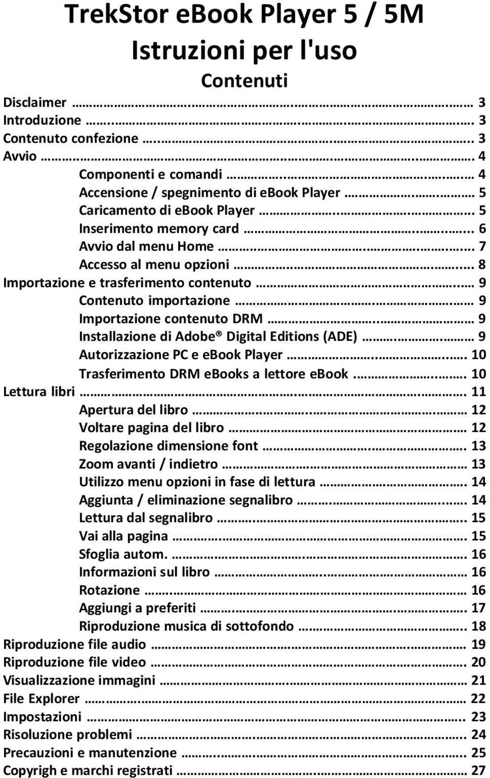 ..... 8 Importazione e trasferimento contenuto..... 9 Contenuto importazione.. 9 Importazione contenuto DRM.. 9 Installazione di Adobe Digital Editions (ADE).. 9 Autorizzazione PC e ebook Player.