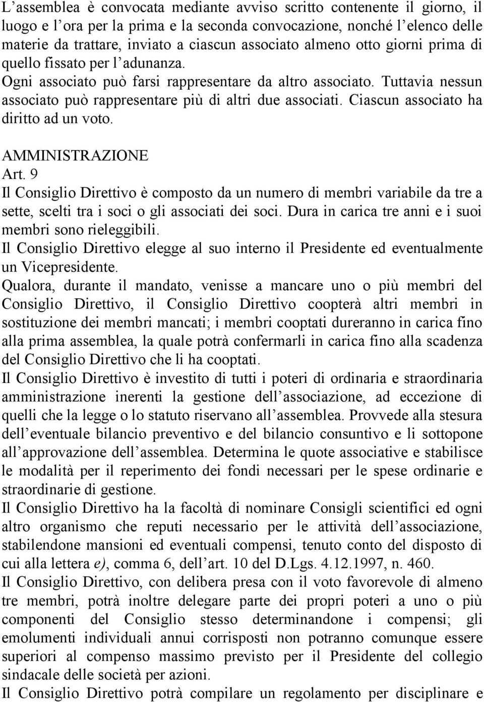 Ciascun associato ha diritto ad un voto. AMMINISTRAZIONE Art. 9 Il Consiglio Direttivo è composto da un numero di membri variabile da tre a sette, scelti tra i soci o gli associati dei soci.