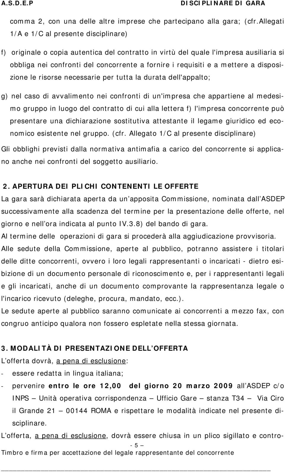 mettere a disposizione le risorse necessarie per tutta la durata dell'appalto; g) nel caso di avvalimento nei confronti di un'impresa che appartiene al medesimo gruppo in luogo del contratto di cui