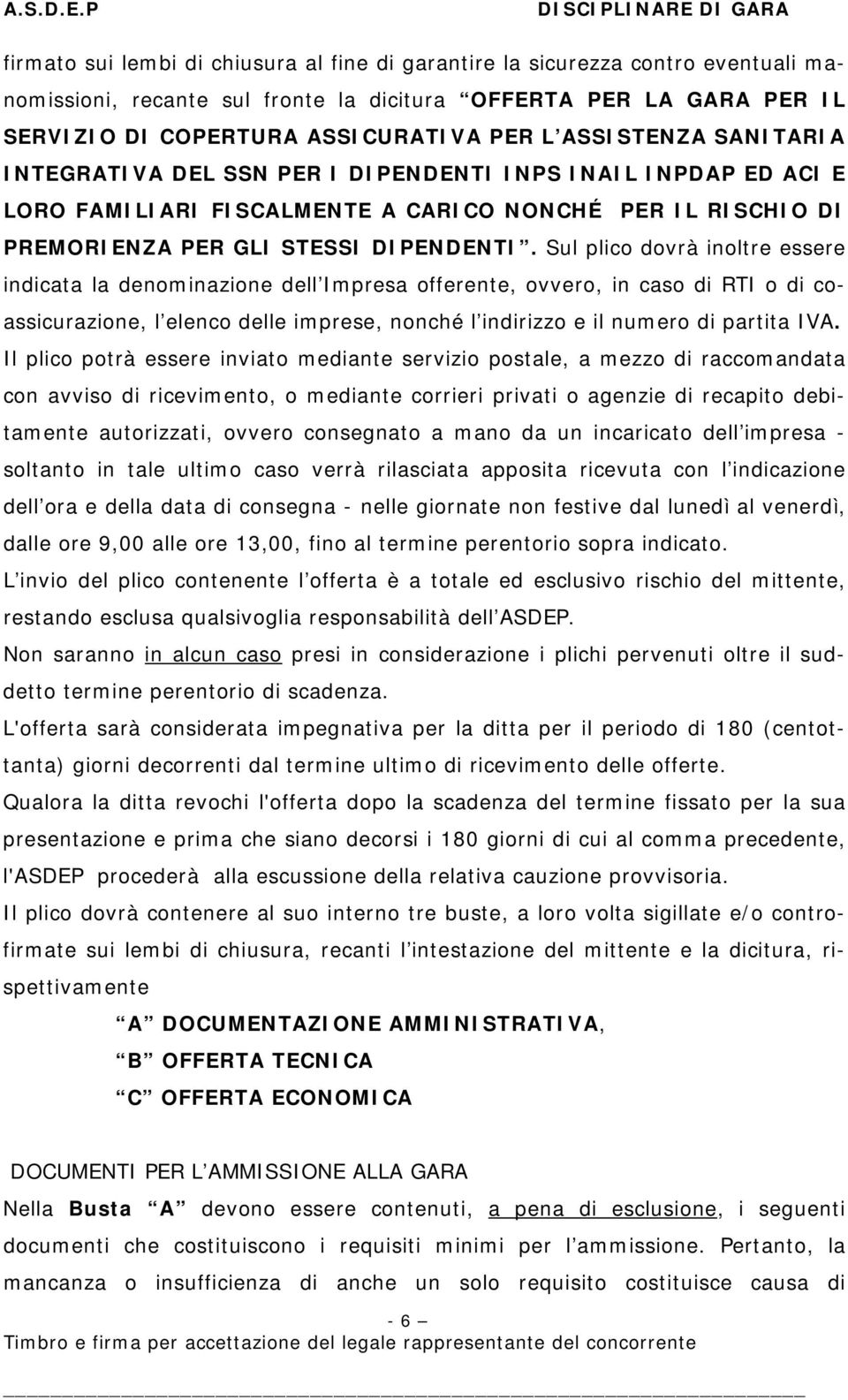 Sul plico dovrà inoltre essere indicata la denominazione dell Impresa offerente, ovvero, in caso di RTI o di coassicurazione, l elenco delle imprese, nonché l indirizzo e il numero di partita IVA.