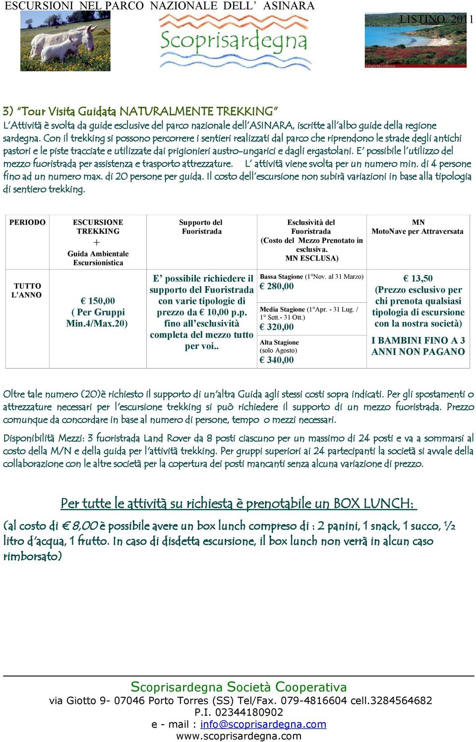 ergastolani. E' possibile l utilizzo del mezzo fuoristrada per assistenza e trasporto attrezzature. L attività viene svolta per un numero min. di 4 persone fino ad un numero max.