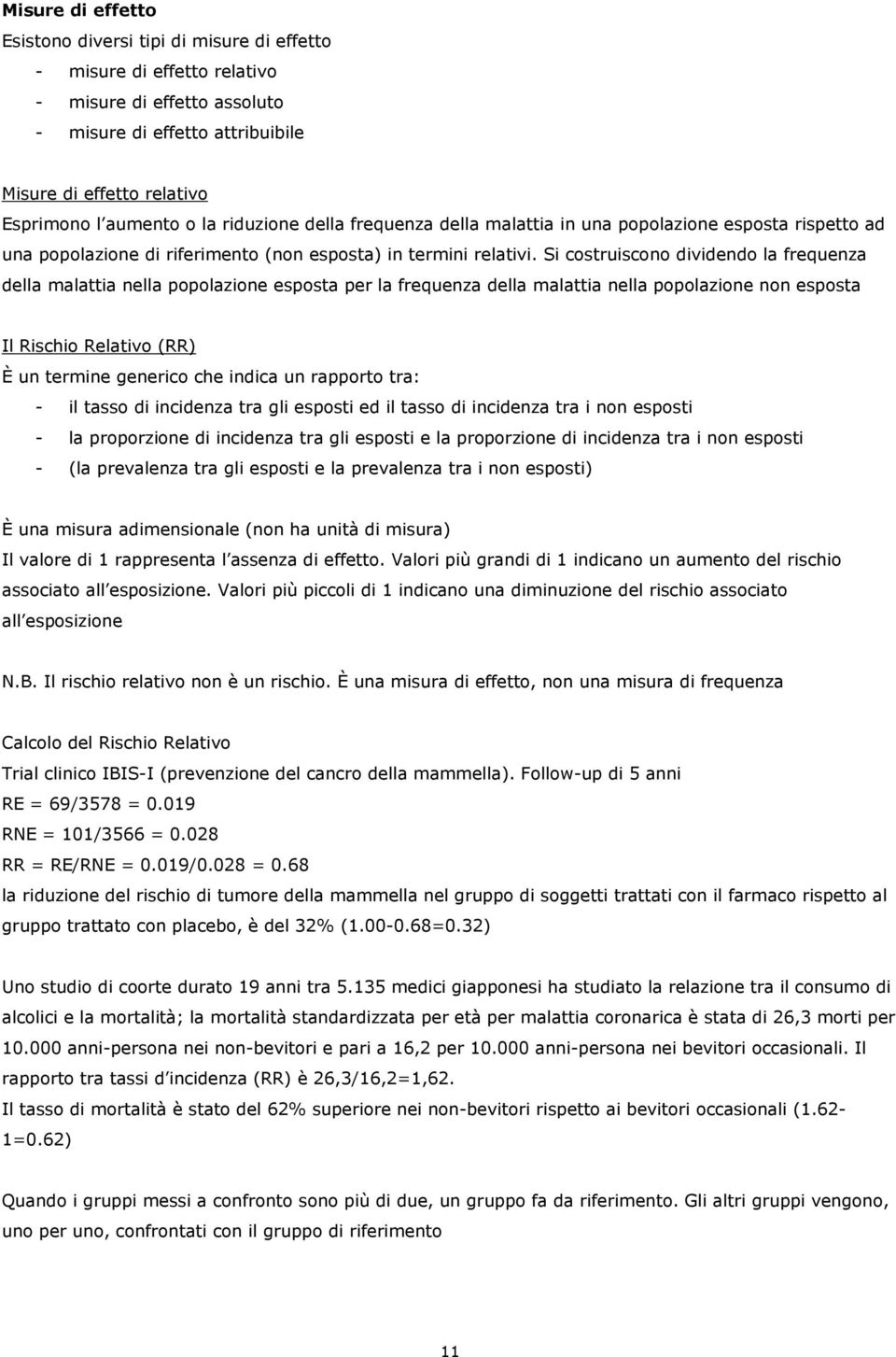 Si costruiscono dividendo la frequenza della malattia nella popolazione esposta per la frequenza della malattia nella popolazione non esposta Il Rischio Relativo (RR) È un termine generico che indica