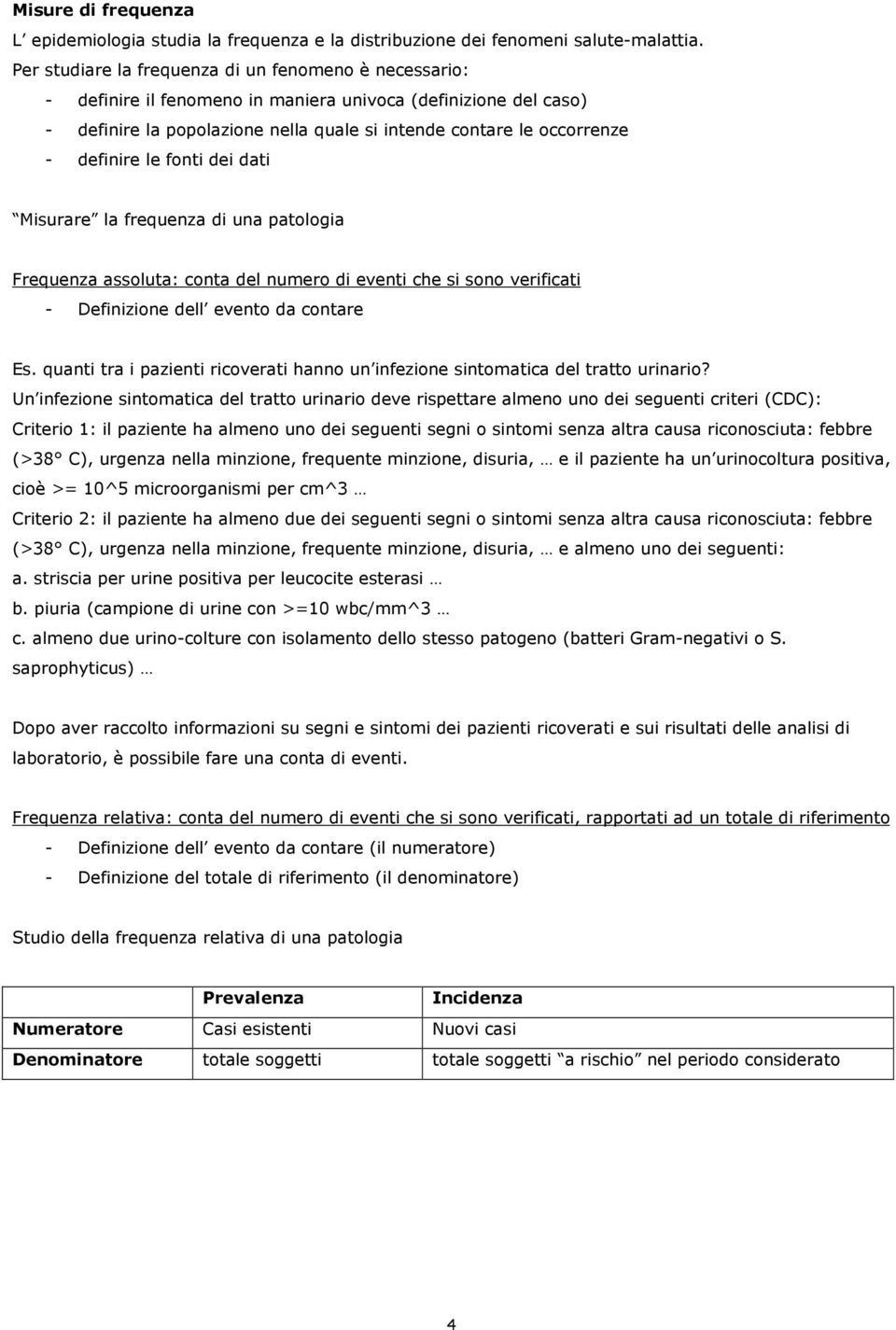 definire le fonti dei dati Misurare la frequenza di una patologia Frequenza assoluta: conta del numero di eventi che si sono verificati - Definizione dell evento da contare Es.