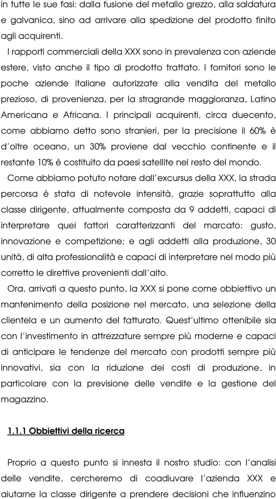 I fornitori sono le poche aziende italiane autorizzate alla vendita del metallo prezioso, di provenienza, per la stragrande maggioranza, Latino Americana e Africana.