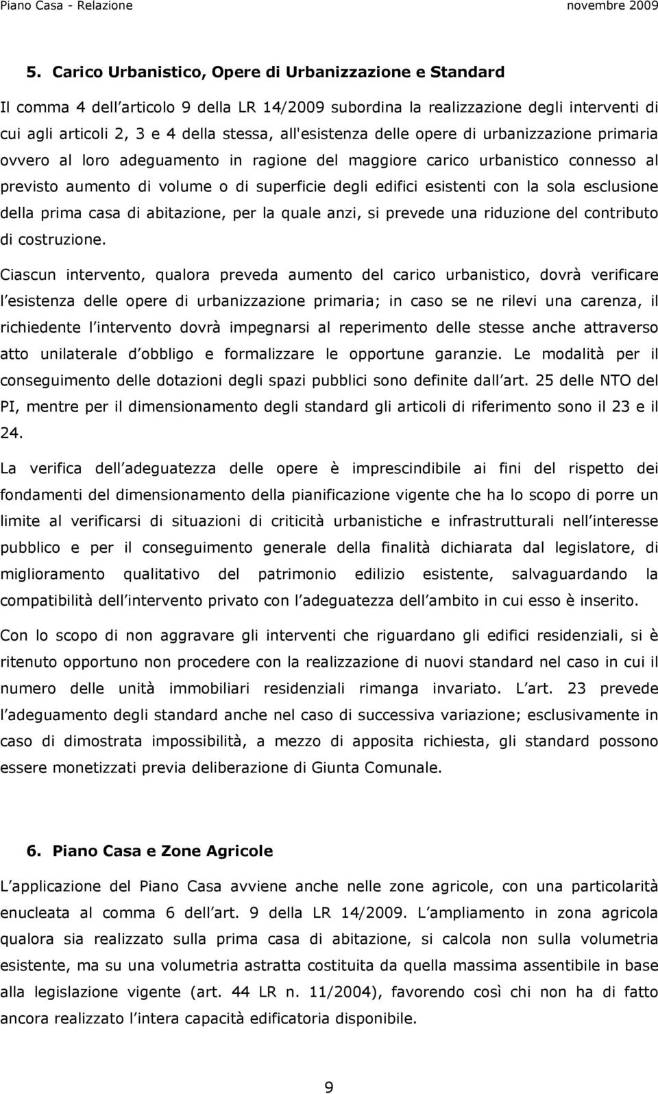 esistenti con la sola esclusione della prima casa di abitazione, per la quale anzi, si prevede una riduzione del contributo di costruzione.