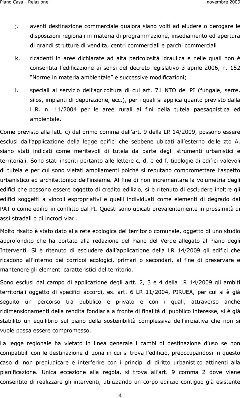 152 Norme in materia ambientale e successive modificazioni; l. speciali al servizio dell agricoltura di cui art. 71 NTO del PI (fungaie, serre, silos, impianti di depurazione, ecc.