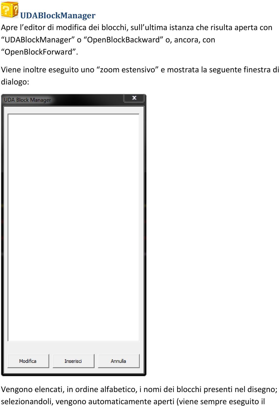 Viene inoltre eseguito uno zoom estensivo e mostrata la seguente finestra di dialogo: Vengono