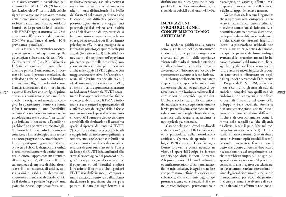 La percentuale di successo della FIVET si aggira attorno al 20-25% e aumenta all aumentare dei tentativi (10-15% gravidanza singola, 10% gravidanza gemellare).