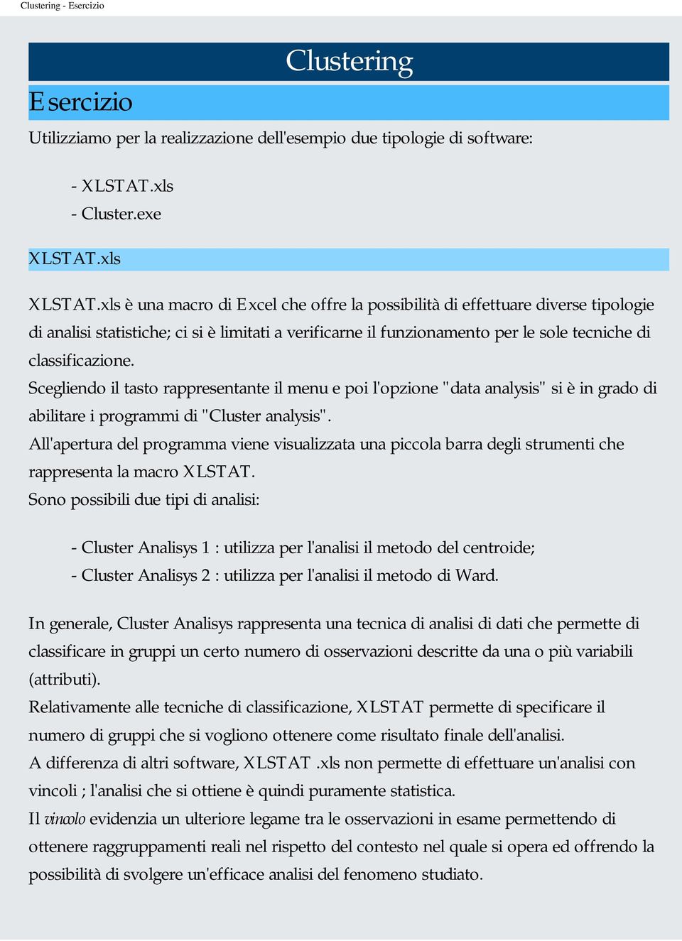 Scegliendo il tasto rappresentante il menu e poi l'opzione "data analysis" si è in grado di abilitare i programmi di "Cluster analysis".