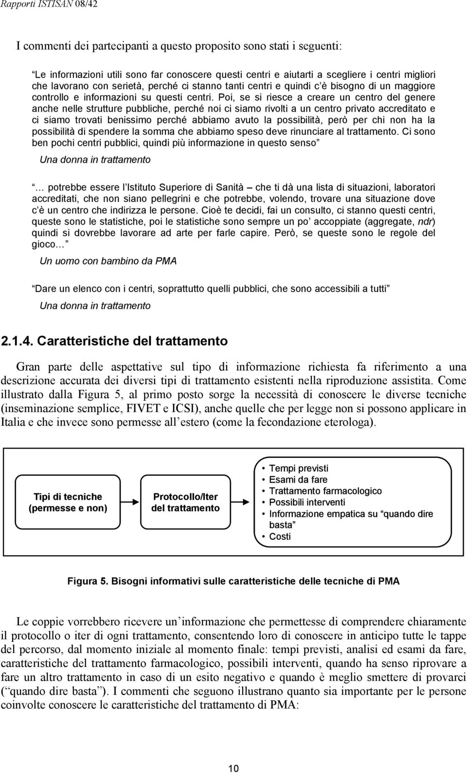 Poi, se si riesce a creare un centro del genere anche nelle strutture pubbliche, perché noi ci siamo rivolti a un centro privato accreditato e ci siamo trovati benissimo perché abbiamo avuto la