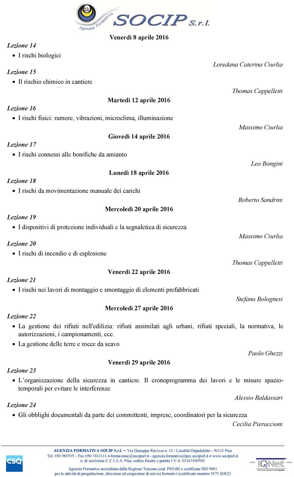 movimentazione manuale dei carichi Roberto Sandrini Mercoledì 20 aprile 2016 Lezione 19 I dispositivi di protezione individuali e la segnaletica di sicurezza Massimo Ciurlia Lezione 20 I rischi di