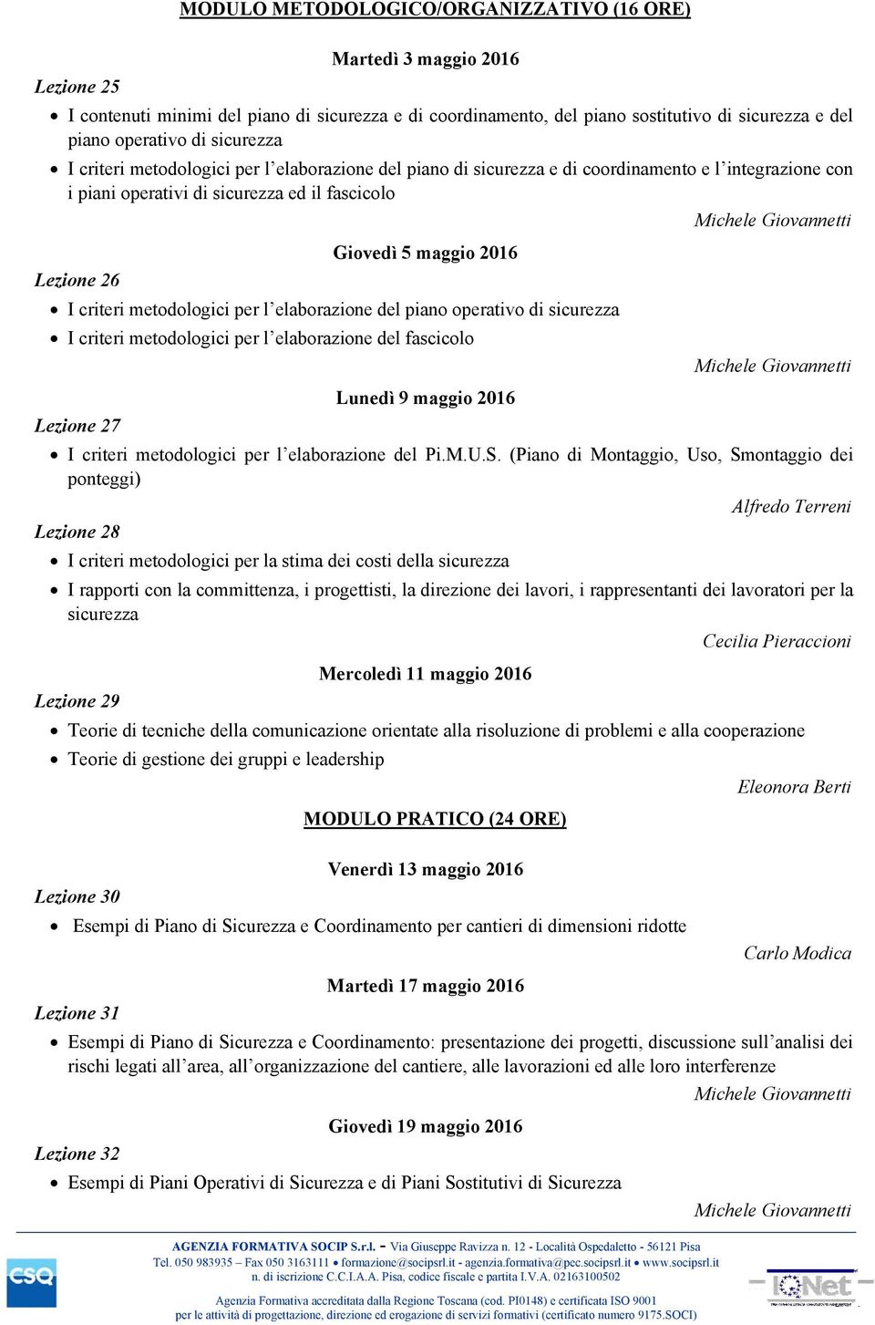 criteri metodologici per l elaborazione del piano operativo di sicurezza I criteri metodologici per l elaborazione del fascicolo Lunedì 9 maggio 2016 Lezione 27 I criteri metodologici per l